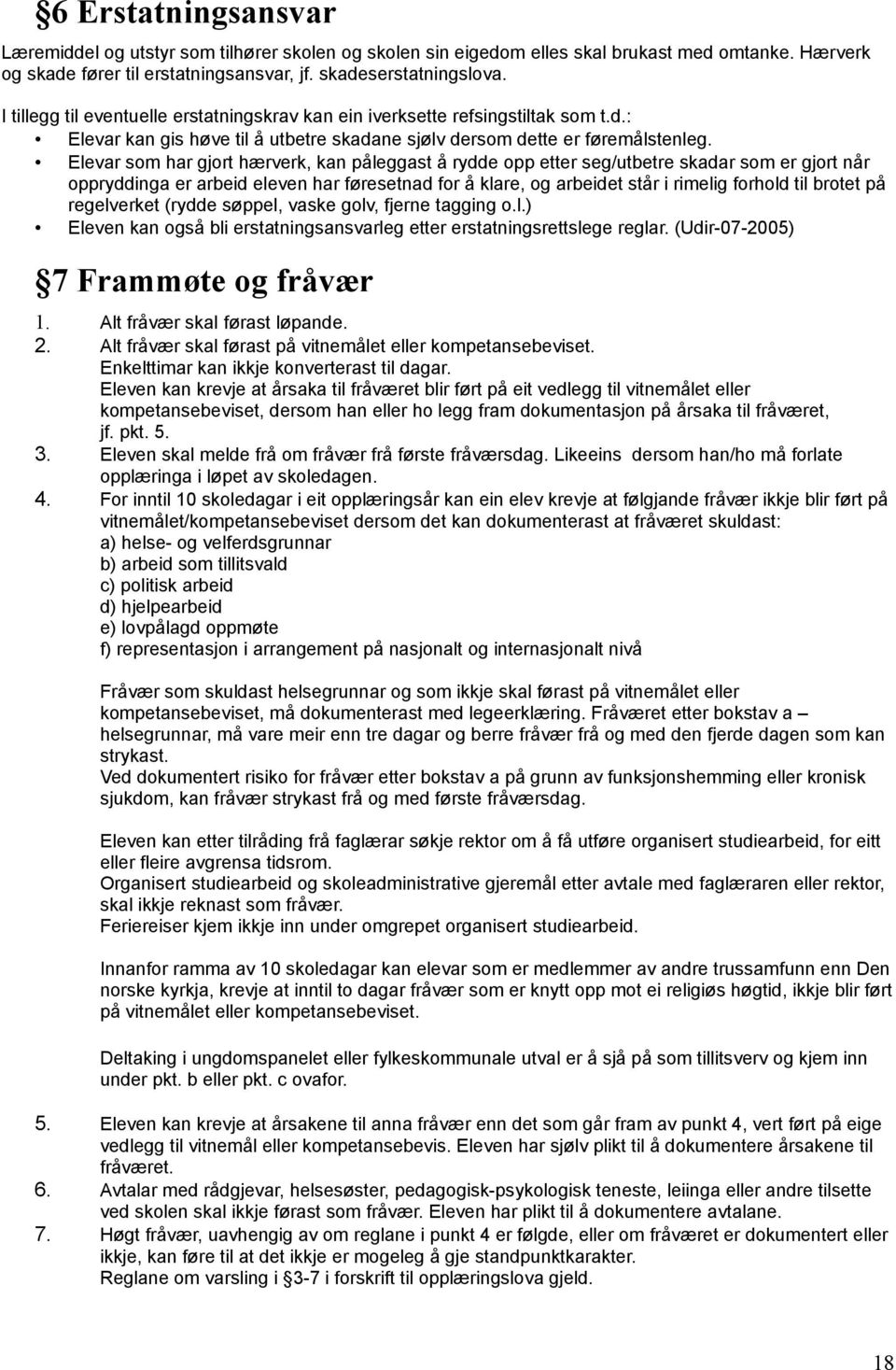 Elevar som har gjort hærverk, kan påleggast å rydde opp etter seg/utbetre skadar som er gjort når oppryddinga er arbeid eleven har føresetnad for å klare, og arbeidet står i rimelig forhold til