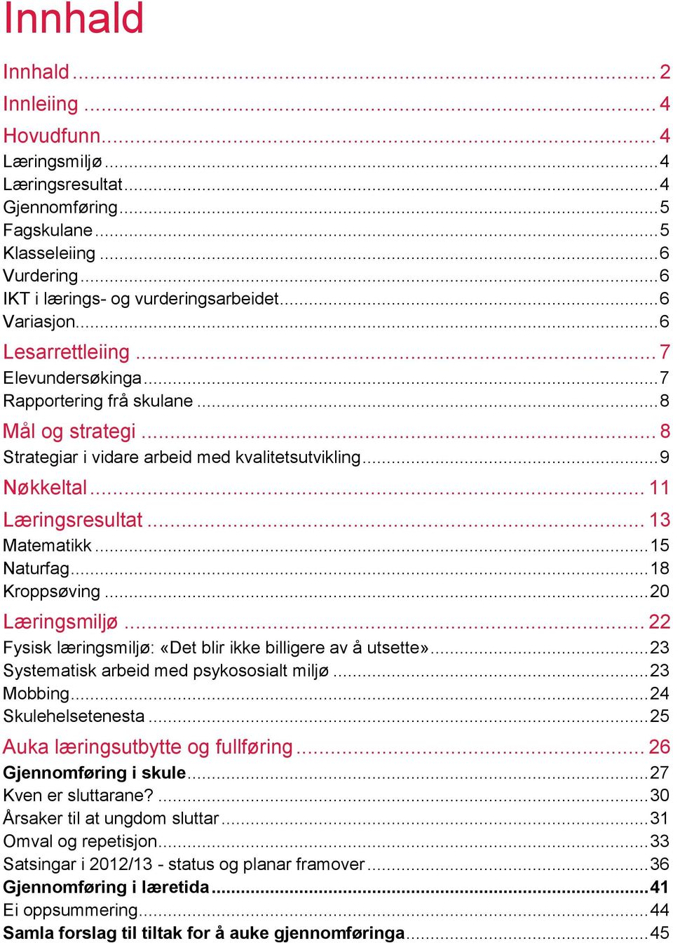 .. 13 Matematikk... 15 Naturfag... 18 Kroppsøving... 20 Læringsmiljø... 22 Fysisk læringsmiljø: «Det blir ikke billigere av å utsette»... 23 Systematisk arbeid med psykososialt miljø... 23 Mobbing.