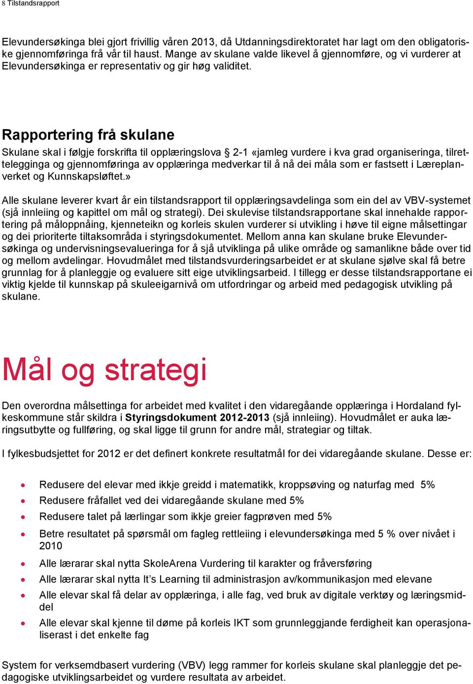 Rapportering frå skulane Skulane skal i følgje forskrifta til opplæringslova 2-1 «jamleg vurdere i kva grad organiseringa, tilrettelegginga og gjennomføringa av opplæringa medverkar til å nå dei måla