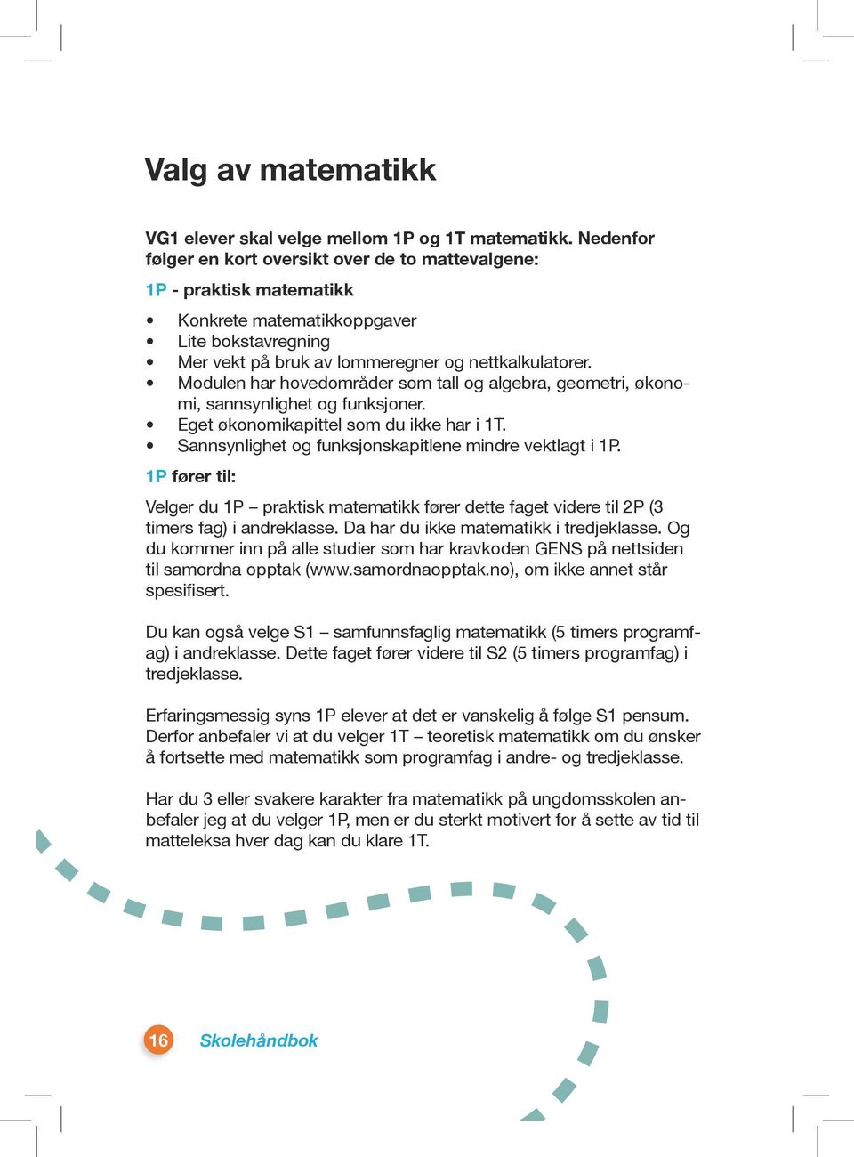 Modulen har hovedområder som tall og algebra, geometri, økonomi, sannsynlighet og funksjoner. Eget økonomikapittel som du ikke har i 1T. Sannsynlighet og funksjonskapitlene mindre vektlagt i 1P.