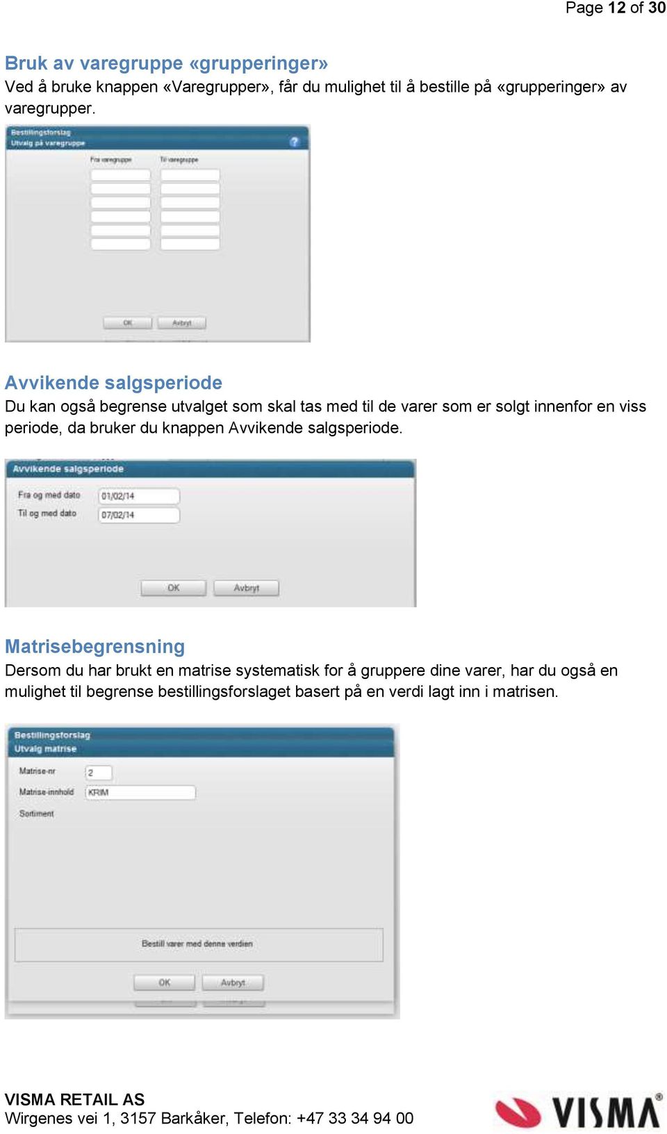 Avvikende salgsperiode Du kan også begrense utvalget som skal tas med til de varer som er solgt innenfor en viss periode, da