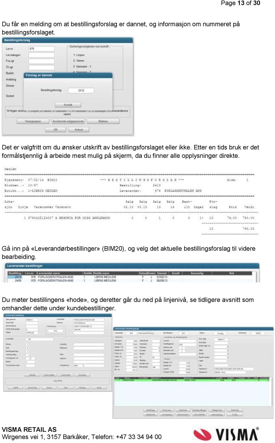 Etter en tids bruk er det formålstjennlig å arbeide mest mulig på skjerm, da du finner alle opplysninger direkte.