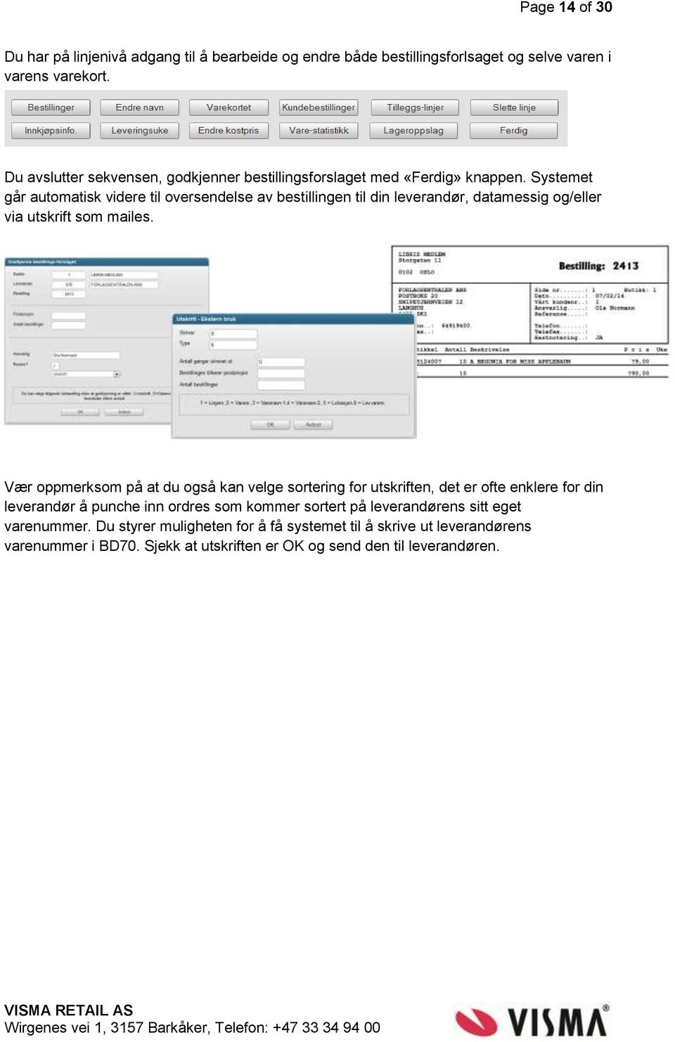 Systemet går automatisk videre til oversendelse av bestillingen til din leverandør, datamessig og/eller via utskrift som mailes.