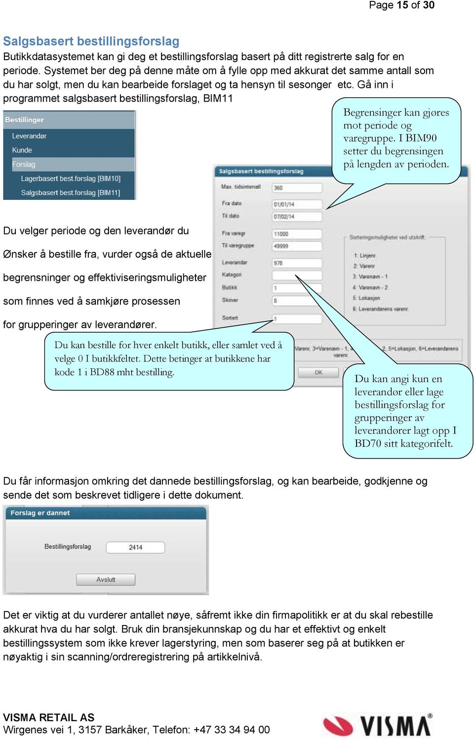 Gå inn i programmet salgsbasert bestillingsforslag, BIM11 Begrensinger kan gjøres mot periode og varegruppe. I BIM90 setter du begrensingen på lengden av perioden.