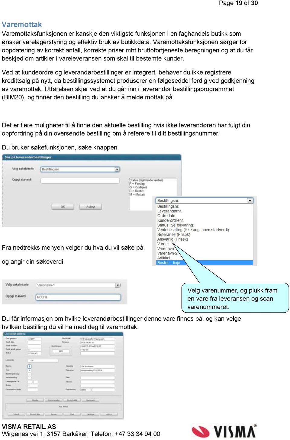 Ved at kundeordre og leverandørbestillinger er integrert, behøver du ikke registrere kredittsalg på nytt, da bestillingssystemet produserer en følgeseddel ferdig ved godkjenning av varemottak.