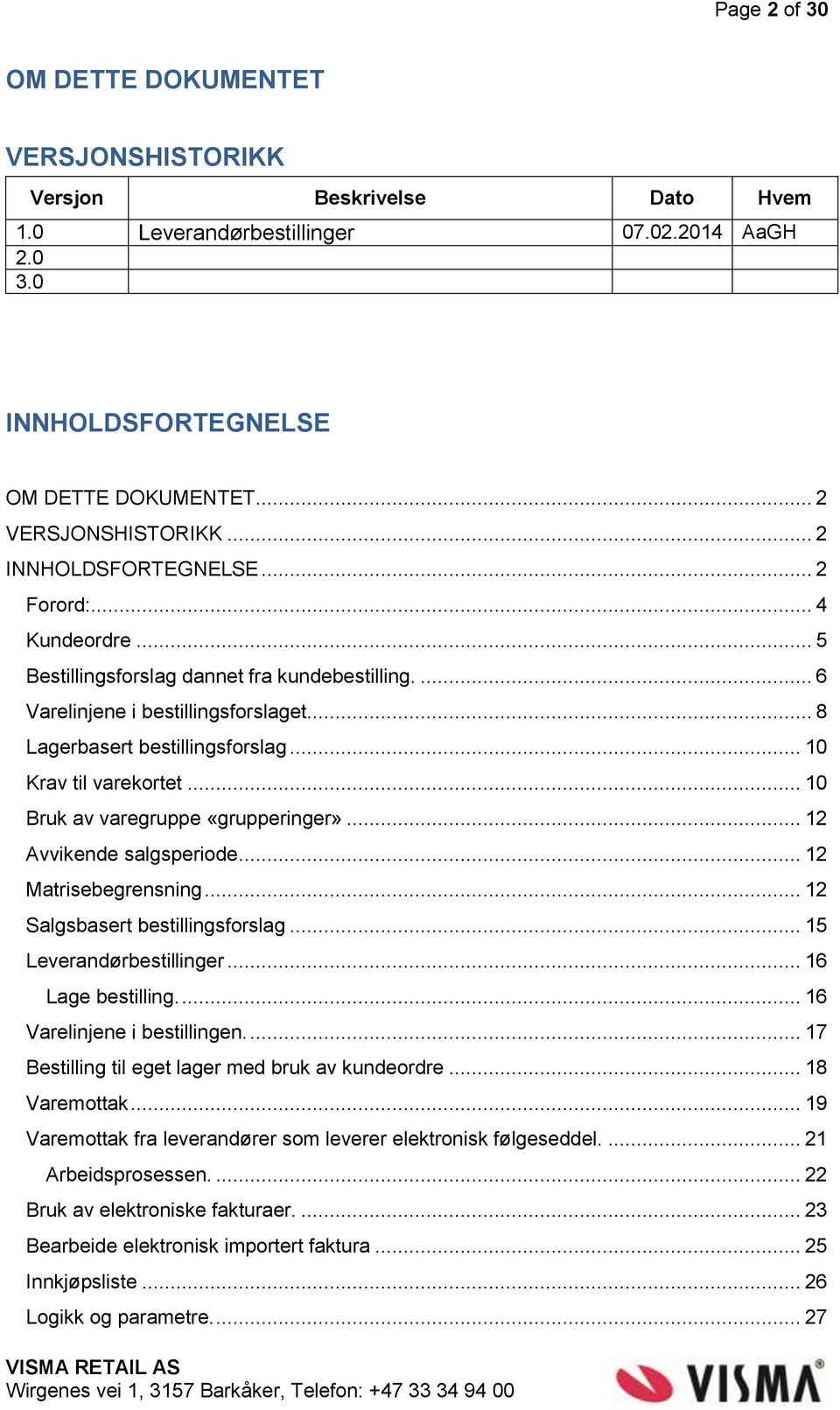 .. 10 Krav til varekortet... 10 Bruk av varegruppe «grupperinger»... 12 Avvikende salgsperiode... 12 Matrisebegrensning... 12 Salgsbasert bestillingsforslag... 15 Leverandørbestillinger.