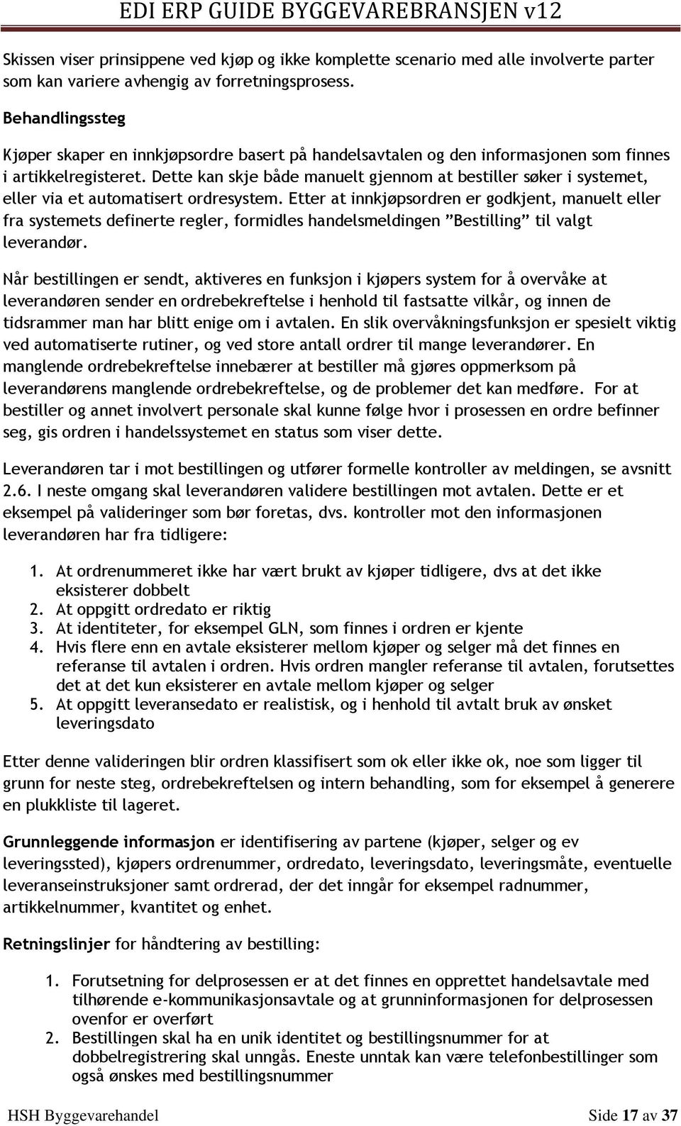 Dette kan skje både manuelt gjennom at bestiller søker i systemet, eller via et automatisert ordresystem.