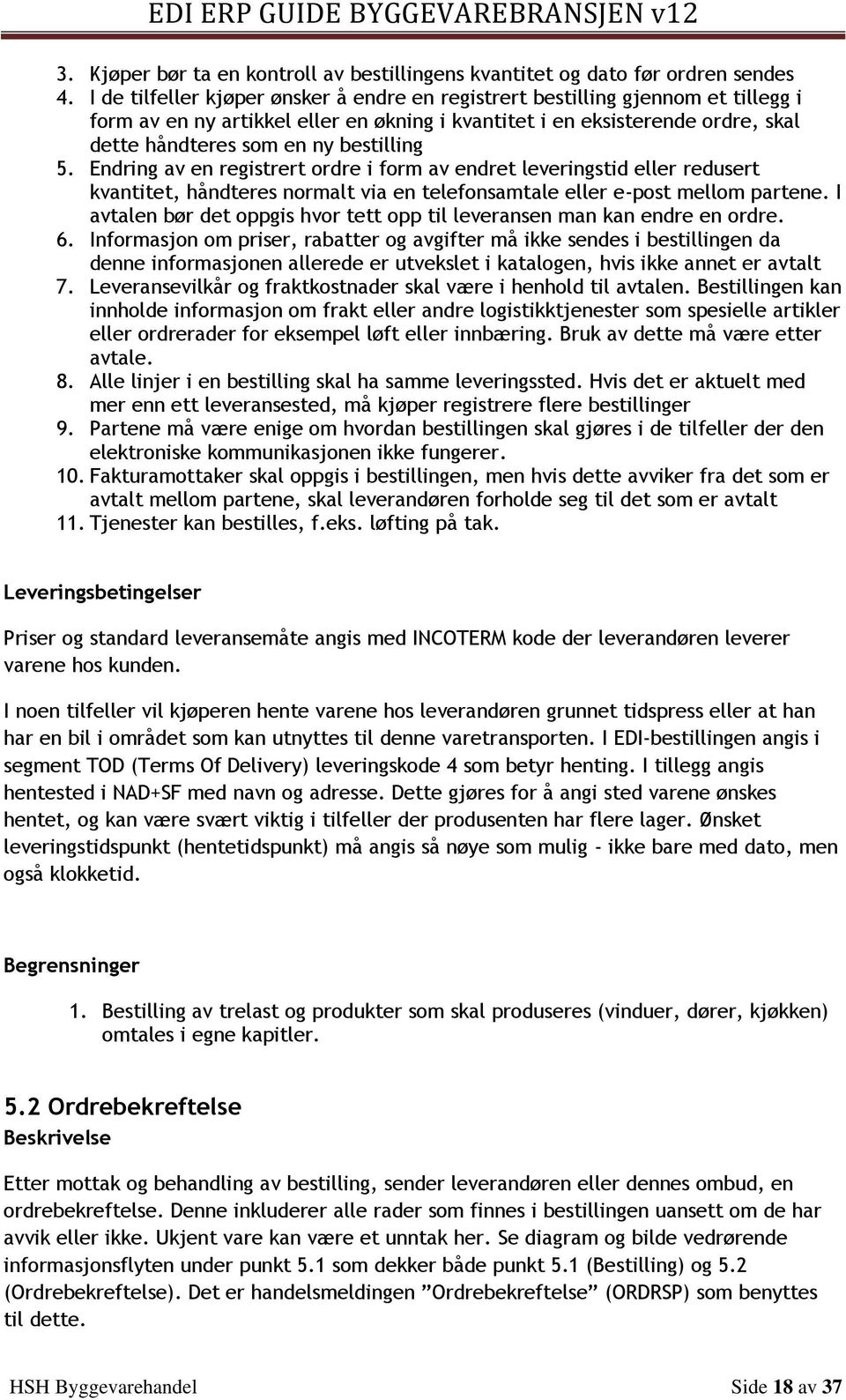 bestilling 5. Endring av en registrert ordre i form av endret leveringstid eller redusert kvantitet, håndteres normalt via en telefonsamtale eller e-post mellom partene.