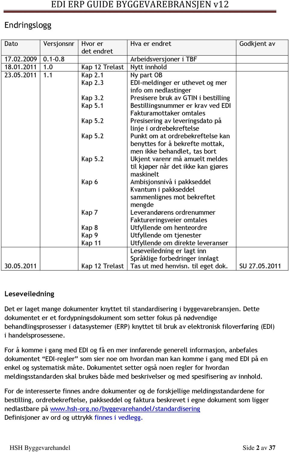 2011 Kap 12 Trelast Ny part OB EDI-meldinger er uthevet og mer info om nedlastinger Presisere bruk av GTIN i bestilling Bestillingsnummer er krav ved EDI Fakturamottaker omtales Presisering av