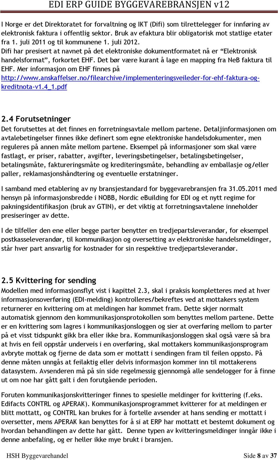 Det bør være kurant å lage en mapping fra NeB faktura til EHF. Mer informasjon om EHF finnes på http://www.anskaffelser.no/filearchive/implementeringsveileder-for-ehf-faktura-ogkreditnota-v1.4_1.