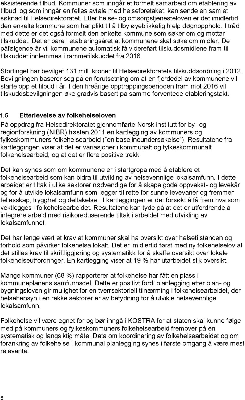 I tråd med dette er det også formelt den enkelte kommune som søker om og mottar tilskuddet. Det er bare i etableringsåret at kommunene skal søke om midler.