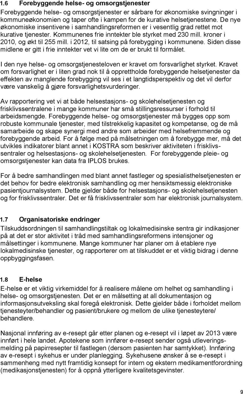 i 2012, til satsing på forebygging i kommunene. Siden disse midlene er gitt i frie inntekter vet vi lite om de er brukt til formålet.