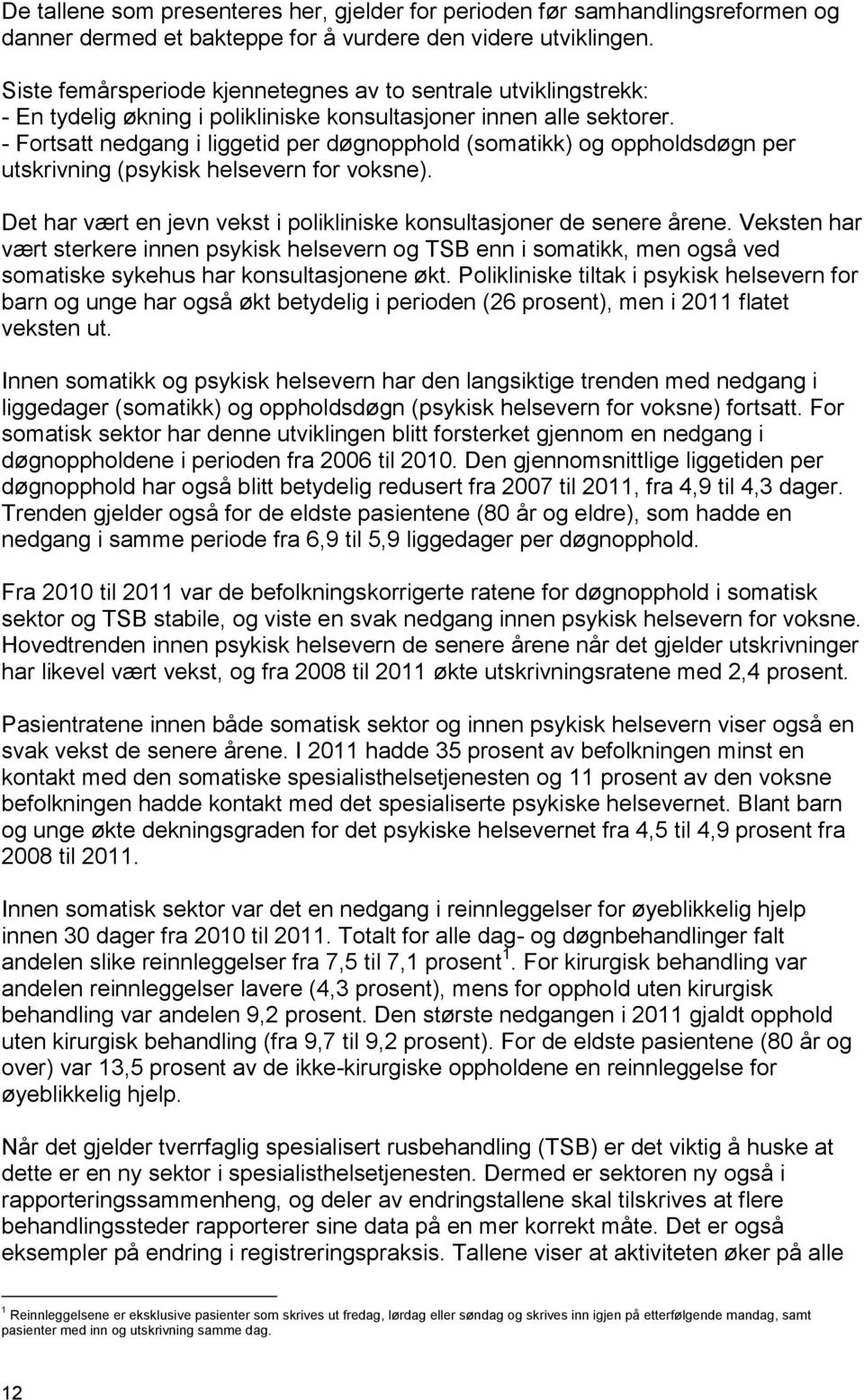 - Fortsatt nedgang i liggetid per døgnopphold (somatikk) og oppholdsdøgn per utskrivning (psykisk helsevern for voksne). Det har vært en jevn vekst i polikliniske konsultasjoner de senere årene.