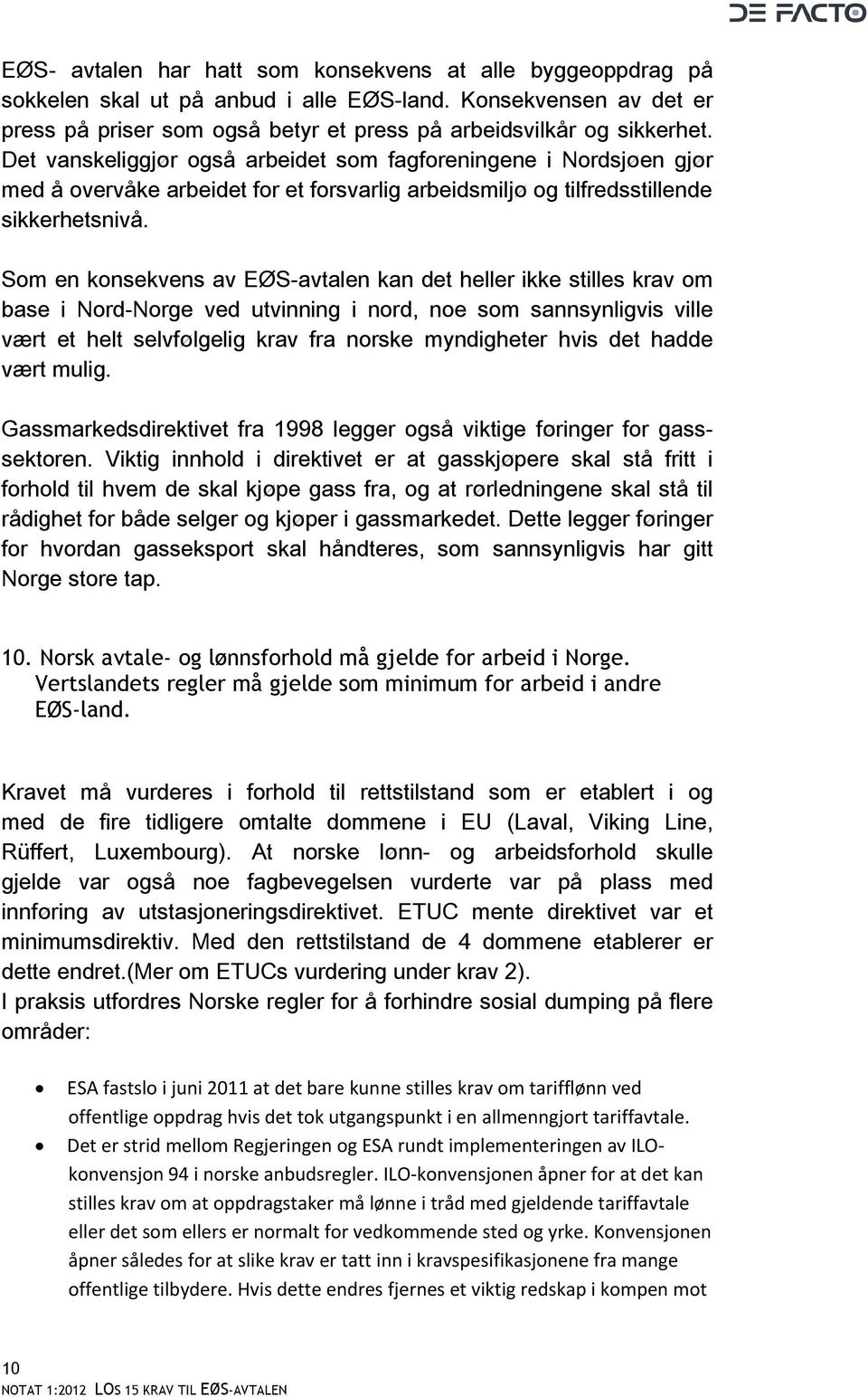 Som en konsekvens av EØS-avtalen kan det heller ikke stilles krav om base i Nord-Norge ved utvinning i nord, noe som sannsynligvis ville vært et helt selvfølgelig krav fra norske myndigheter hvis det