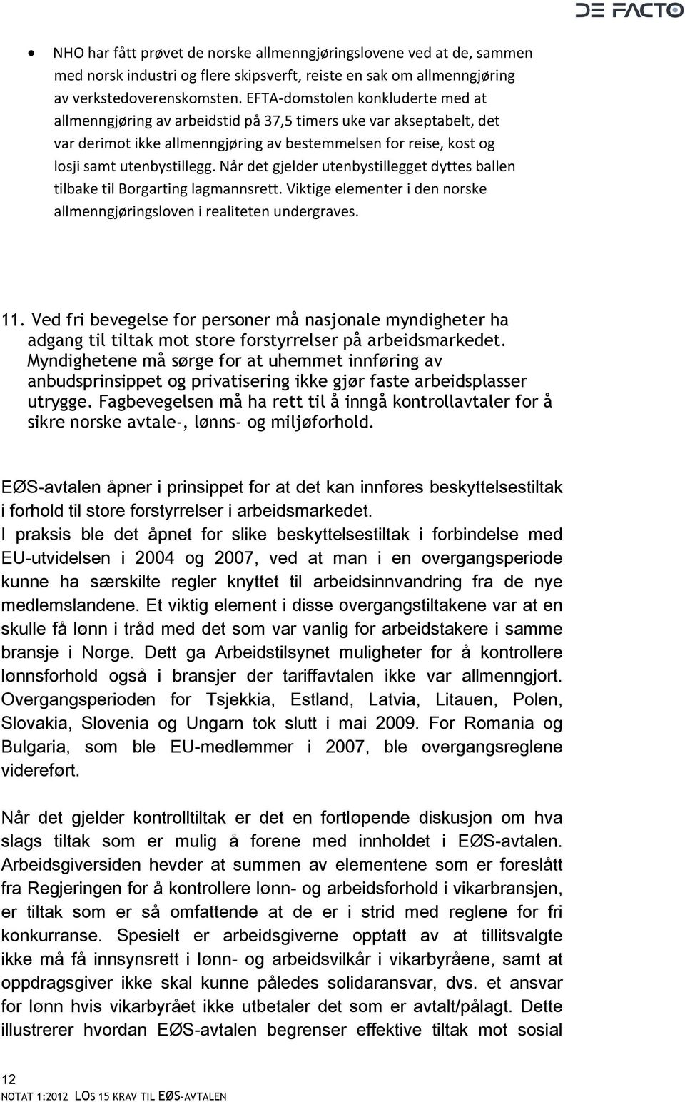 Når det gjelder utenbystillegget dyttes ballen tilbake til Borgarting lagmannsrett. Viktige elementer i den norske allmenngjøringsloven i realiteten undergraves. 11.