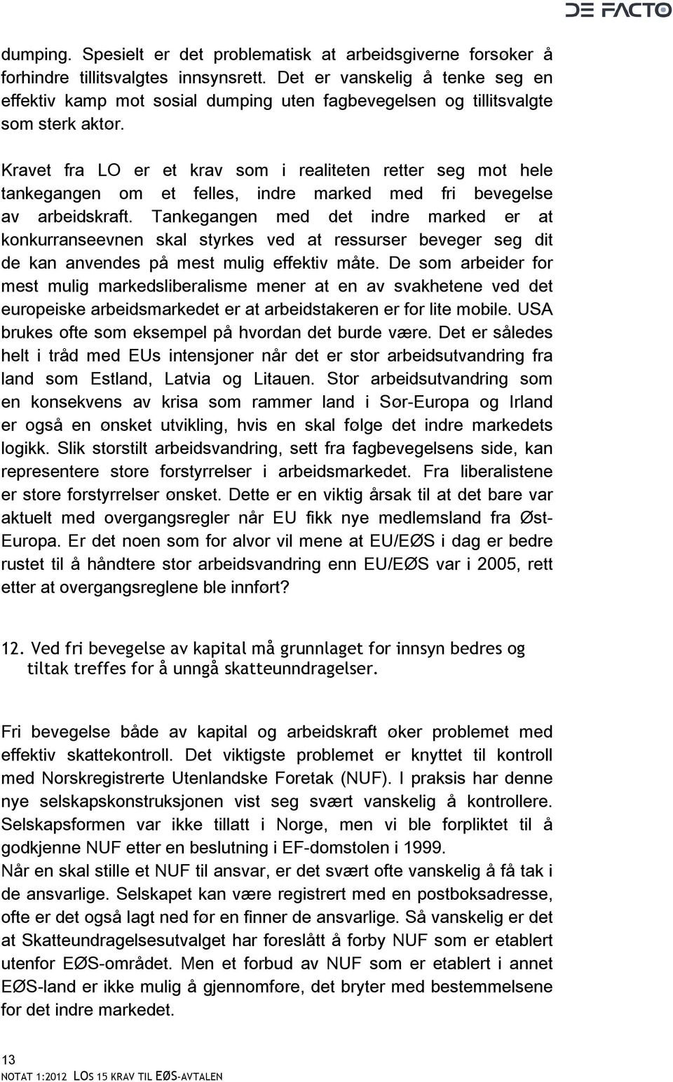 Kravet fra LO er et krav som i realiteten retter seg mot hele tankegangen om et felles, indre marked med fri bevegelse av arbeidskraft.