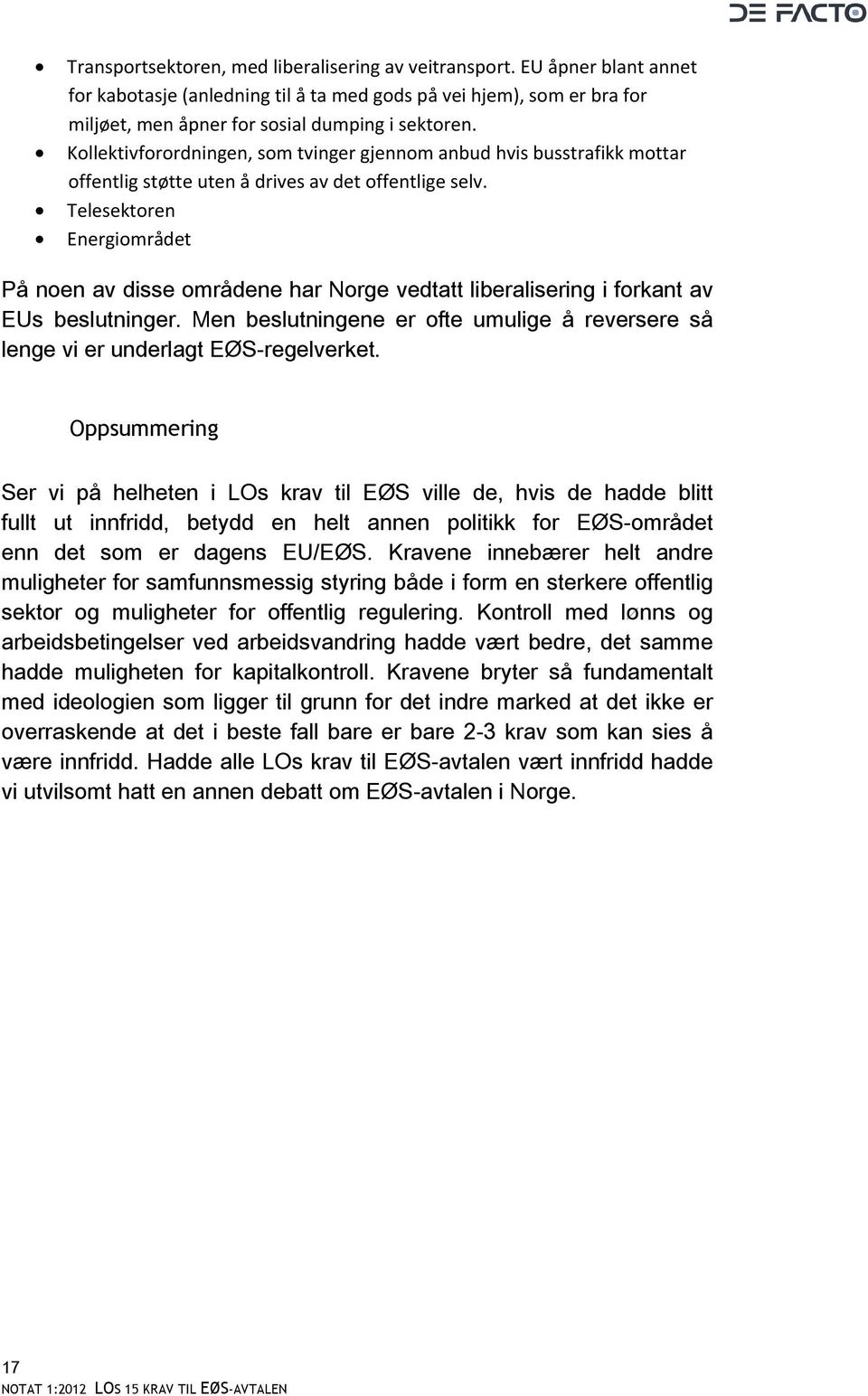Telesektoren Energiområdet På noen av disse områdene har Norge vedtatt liberalisering i forkant av EUs beslutninger.