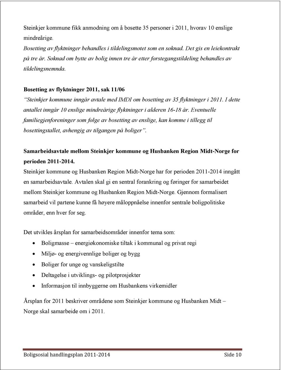 Bosetting av flyktninger 2011, sak 11/06 Steinkjer kommune inngår avtale med IMDI om bosetting av 35 flyktninger i 2011. I dette antallet inngår 10 enslige mindreårige flyktninger i alderen 16-18 år.