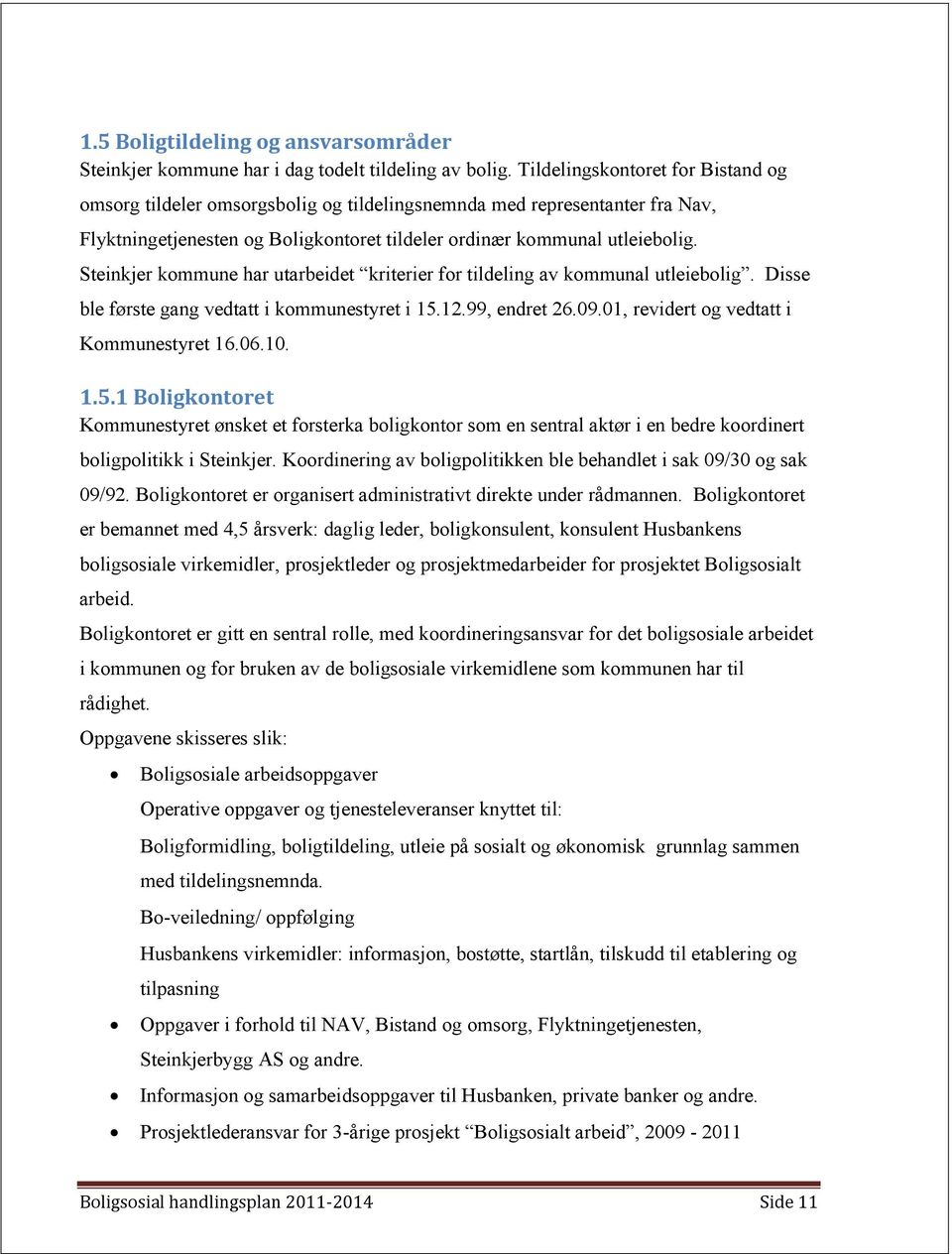 Steinkjer kommune har utarbeidet kriterier for tildeling av kommunal utleiebolig. Disse ble første gang vedtatt i kommunestyret i 15.12.99, endret 26.09.01, revidert og vedtatt i Kommunestyret 16.06.