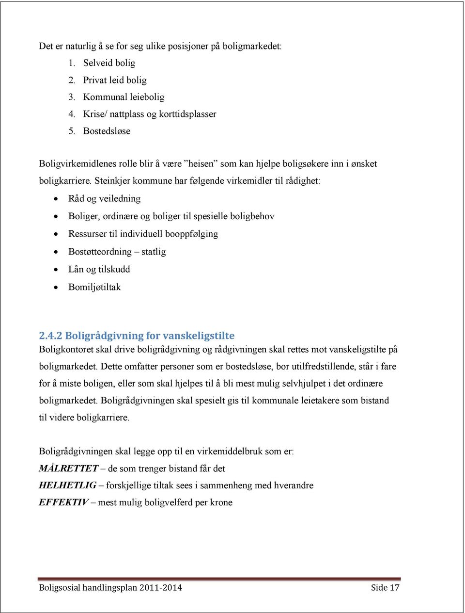 Steinkjer kommune har følgende virkemidler til rådighet: Råd og veiledning Boliger, ordinære og boliger til spesielle boligbehov Ressurser til individuell booppfølging Bostøtteordning statlig Lån og