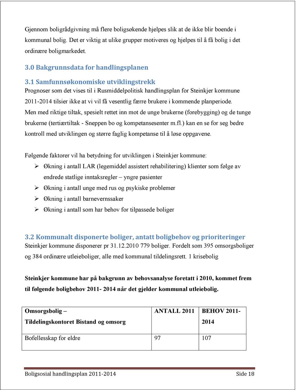 1 Samfunnsøkonomiske utviklingstrekk Prognoser som det vises til i Rusmiddelpolitisk handlingsplan for Steinkjer kommune 2011-2014 tilsier ikke at vi vil få vesentlig færre brukere i kommende