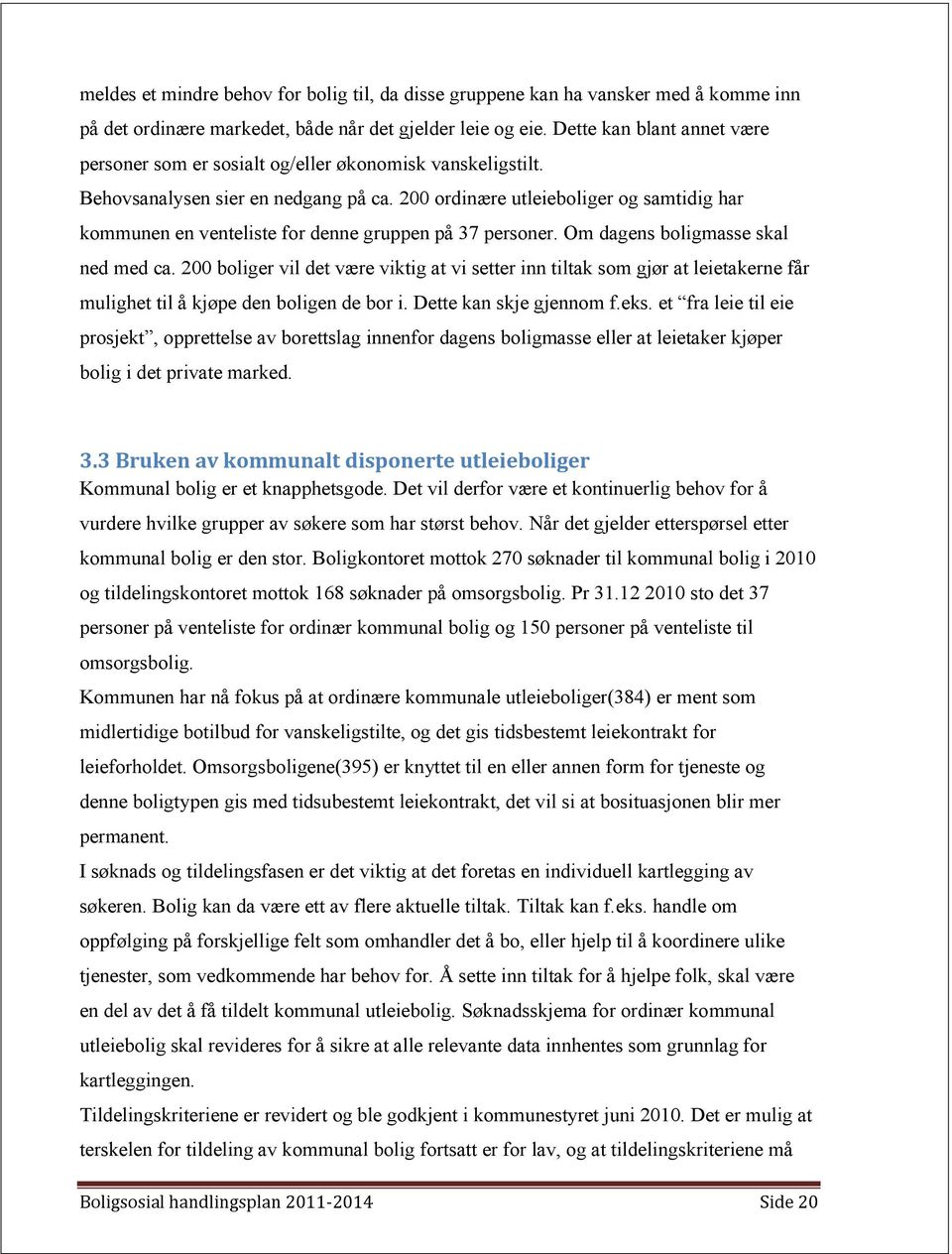 200 ordinære utleieboliger og samtidig har kommunen en venteliste for denne gruppen på 37 personer. Om dagens boligmasse skal ned med ca.