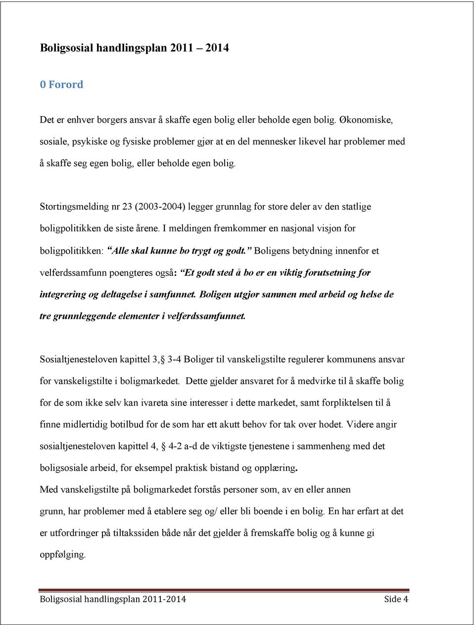 Stortingsmelding nr 23 (2003-2004) legger grunnlag for store deler av den statlige boligpolitikken de siste årene.