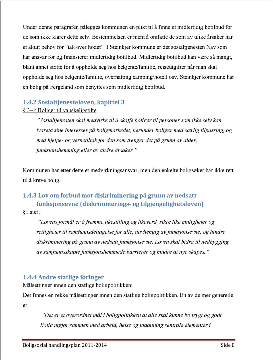 Midlertidig botilbud kan være så mangt, blant annet støtte for å oppholde seg hos bekjente/familie, reiseutgifter når man skal oppholde seg hos bekjente/familie, overnatting camping/hotell osv.