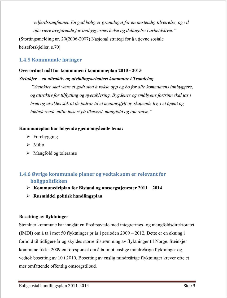 5 Kommunale føringer Overordnet mål for kommunen i kommuneplan 2010-2013 Steinkjer en attraktiv og utviklingsorientert kommune i Trøndelag Steinkjer skal være et godt sted å vokse opp og bo for alle