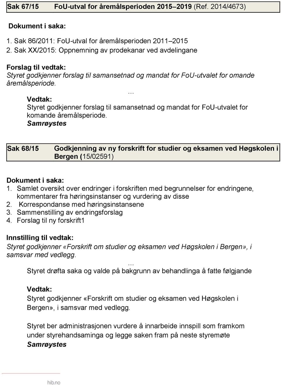 Styret godkjenner forslag til samansetnad og mandat for FoU-utvalet for komande åremålsperiode. Sak 68/15 Godkjenning av ny forskrift for studier og eksamen ved Høgskolen i Bergen (15/02591) 1.