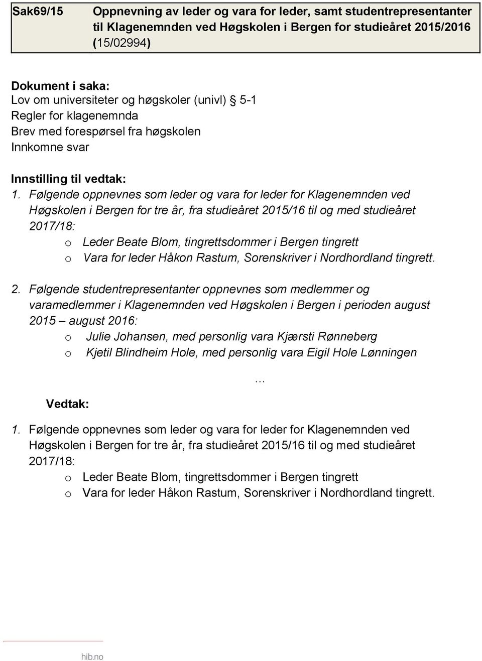 Følgende oppnevnes som leder og vara for leder for Klagenemnden ved Høgskolen i Bergen for tre år, fra studieåret 2015/16 til og med studieåret 2017/18: o Leder Beate Blom, tingrettsdommer i Bergen