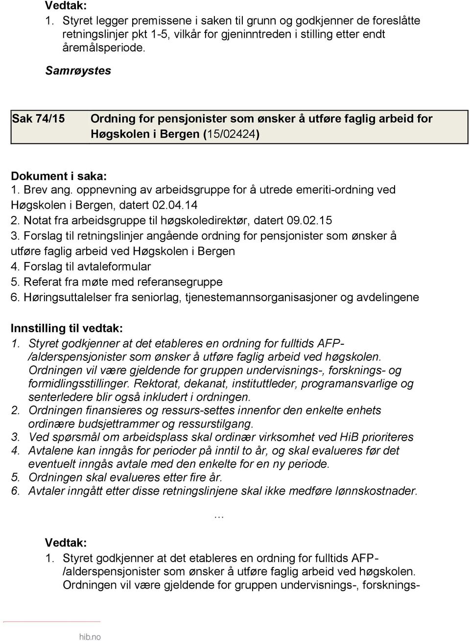 oppnevning av arbeidsgruppe for å utrede emeriti-ordning ved Høgskolen i Bergen, datert 02.04.14 2. Notat fra arbeidsgruppe til høgskoledirektør, datert 09.02.15 3.