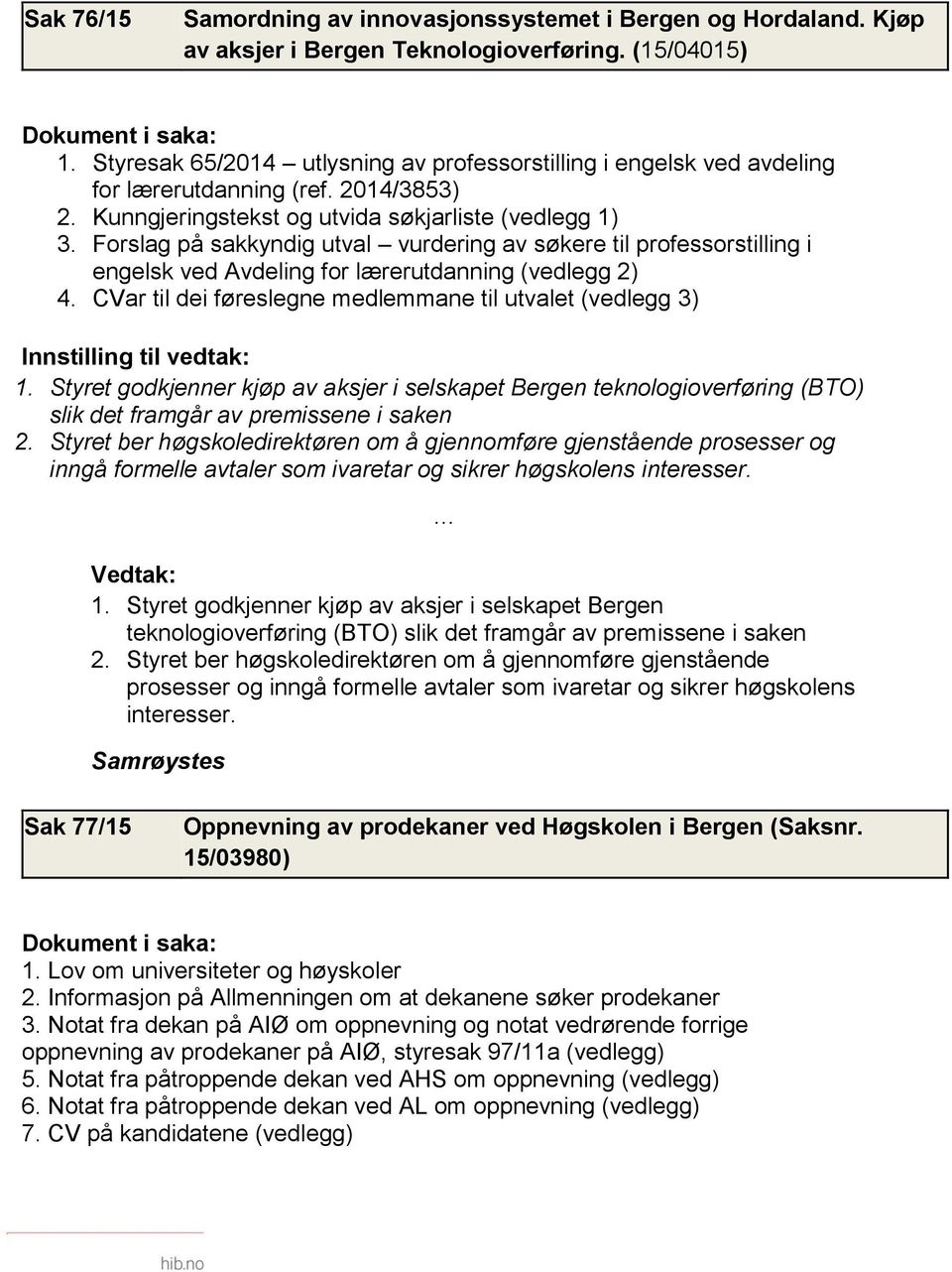 Forslag på sakkyndig utval vurdering av søkere til professorstilling i engelsk ved Avdeling for lærerutdanning (vedlegg 2) 4. CVar til dei føreslegne medlemmane til utvalet (vedlegg 3) 1.