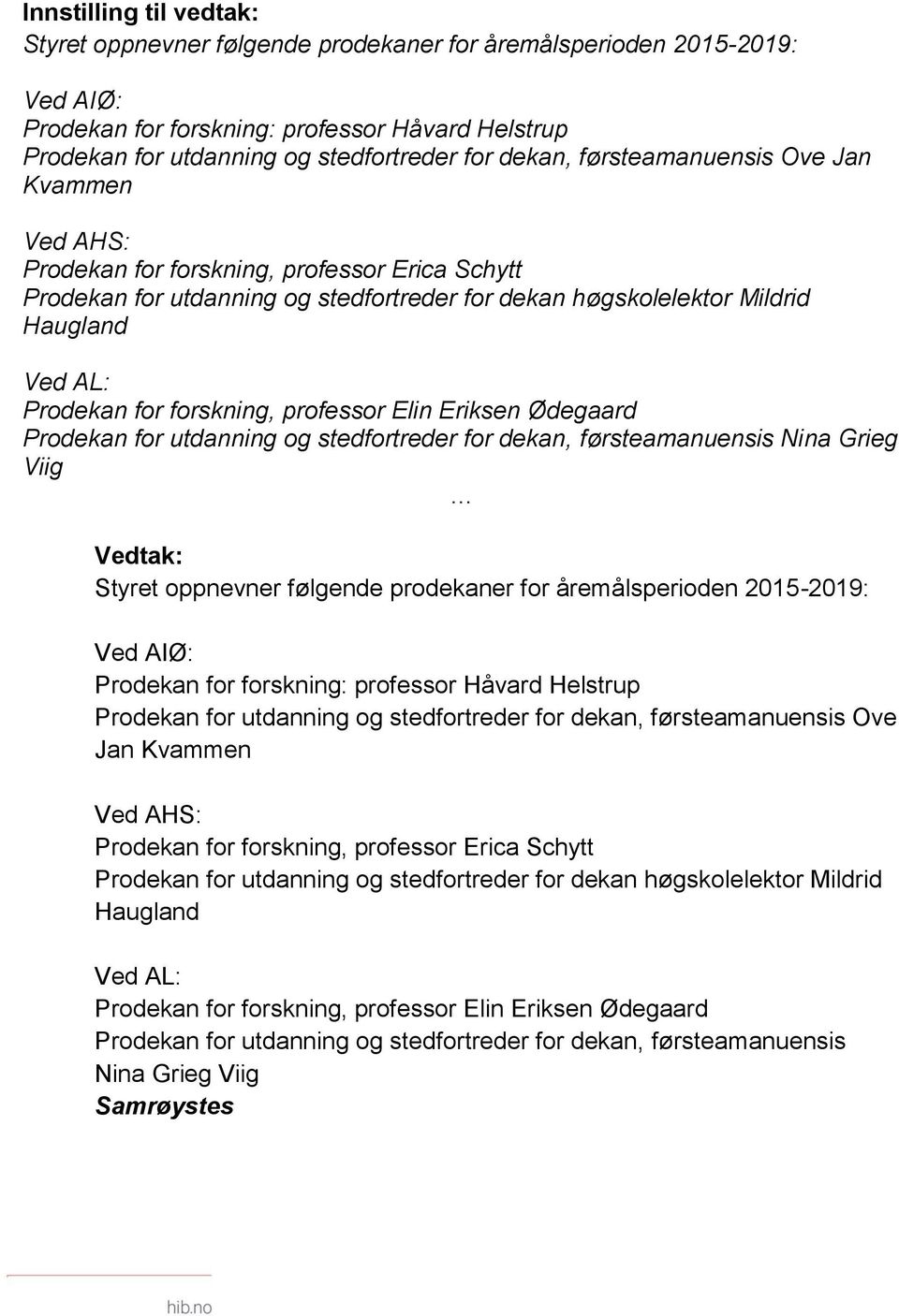 Eriksen Ødegaard Prodekan for utdanning og stedfortreder for dekan, førsteamanuensis Nina Grieg Viig   Eriksen Ødegaard Prodekan for utdanning og stedfortreder for dekan, førsteamanuensis Nina Grieg