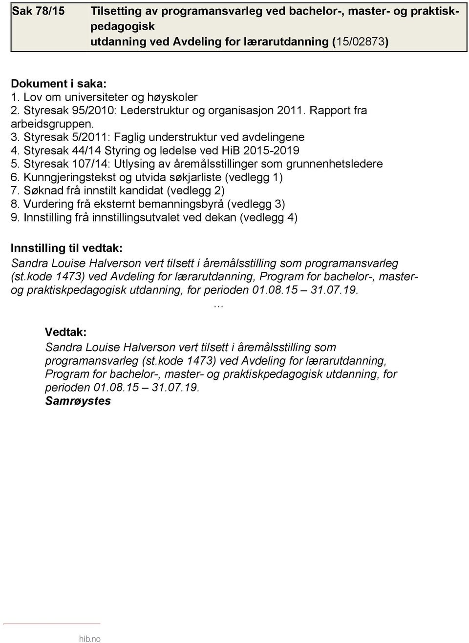 Styresak 107/14: Utlysing av åremålsstillinger som grunnenhetsledere 6. Kunngjeringstekst og utvida søkjarliste (vedlegg 1) 7. Søknad frå innstilt kandidat (vedlegg 2) 8.