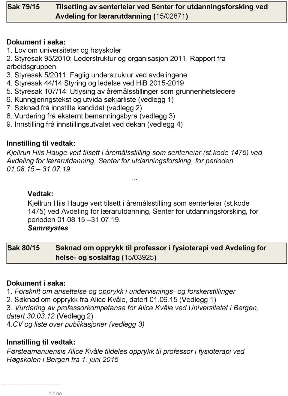 Styresak 107/14: Utlysing av åremålsstillinger som grunnenhetsledere 6. Kunngjeringstekst og utvida søkjarliste (vedlegg 1) 7. Søknad frå innstilte kandidat (vedlegg 2) 8.