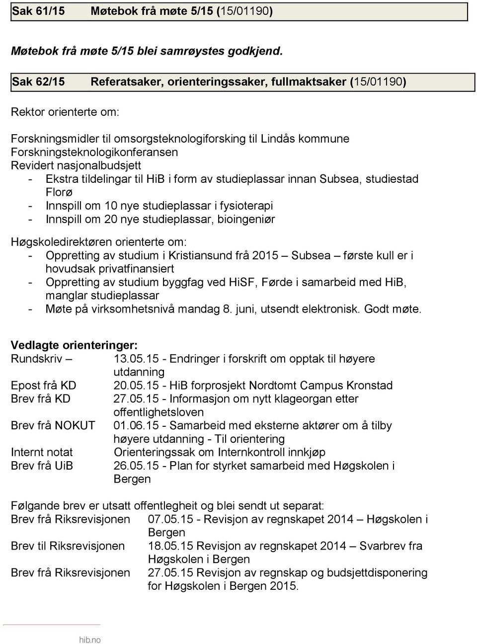 nasjonalbudsjett - Ekstra tildelingar til HiB i form av studieplassar innan Subsea, studiestad Florø - Innspill om 10 nye studieplassar i fysioterapi - Innspill om 20 nye studieplassar, bioingeniør