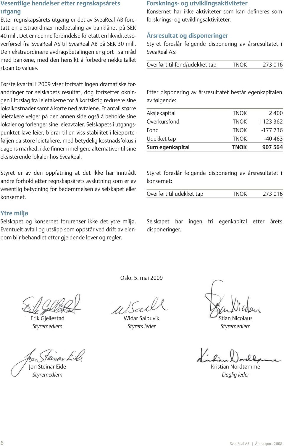 Den ekstraordinære avdragsbetalingen er gjort i samråd med bankene, med den hensikt å forbedre nøkkeltallet «Loan to value».