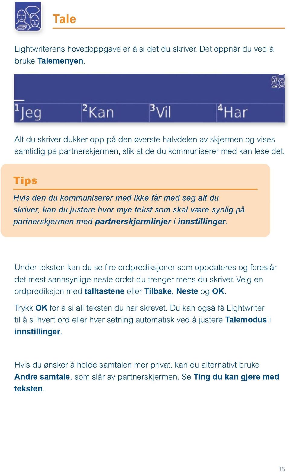 Tips Hvis den du kommuniserer med ikke får med seg alt du skriver, kan du justere hvor mye tekst som skal være synlig på partnerskjermen med partnerskjermlinjer i innstillinger.