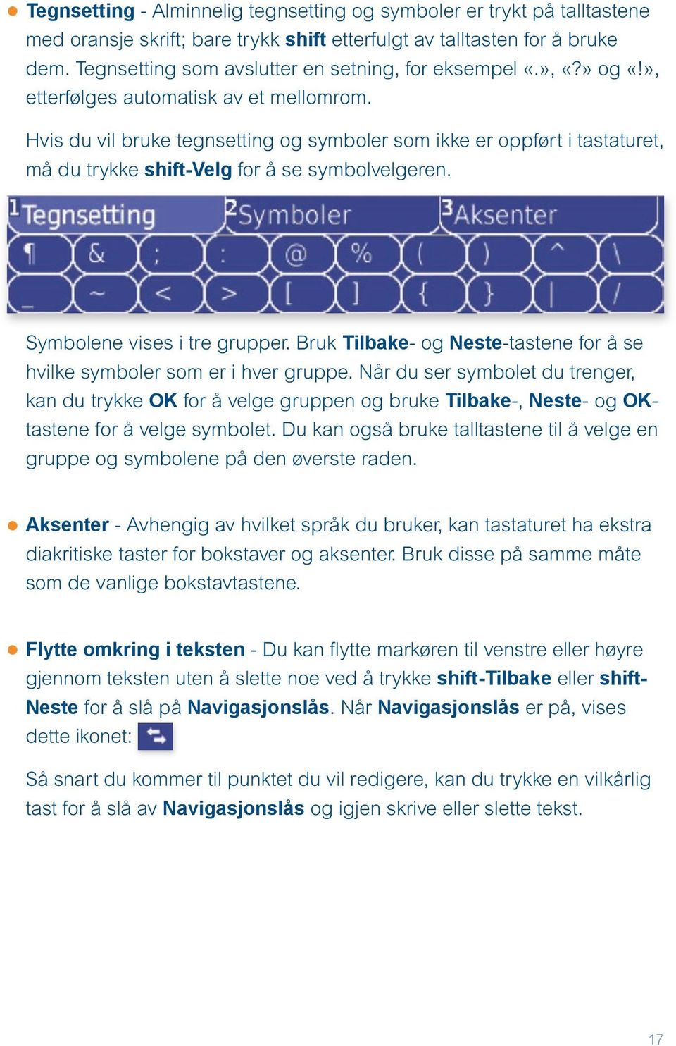 Hvis du vil bruke tegnsetting og symboler som ikke er oppført i tastaturet, må du trykke shift-velg for å se symbolvelgeren. Symbolene vises i tre grupper.