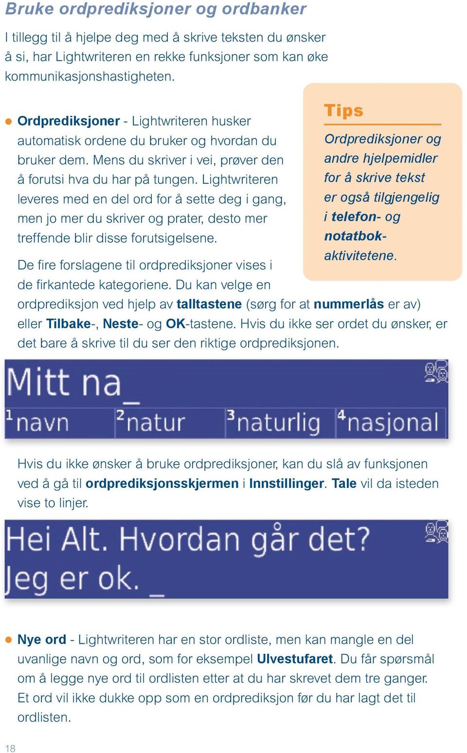 Lightwriteren leveres med en del ord for å sette deg i gang, men jo mer du skriver og prater, desto mer treffende blir disse forutsigelsene.