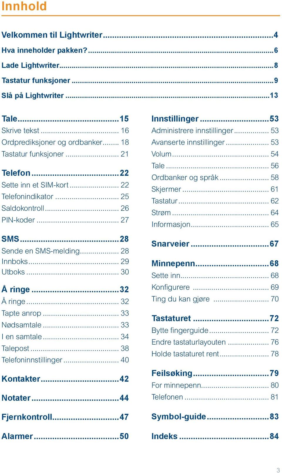 .. 30 Å ringe...32 Å ringe... 32 Tapte anrop... 33 Nødsamtale... 33 I en samtale... 34 Talepost... 38 Telefoninnstillinger... 40 Kontakter...42 Notater...44 Fjernkontroll...47 Alarmer.