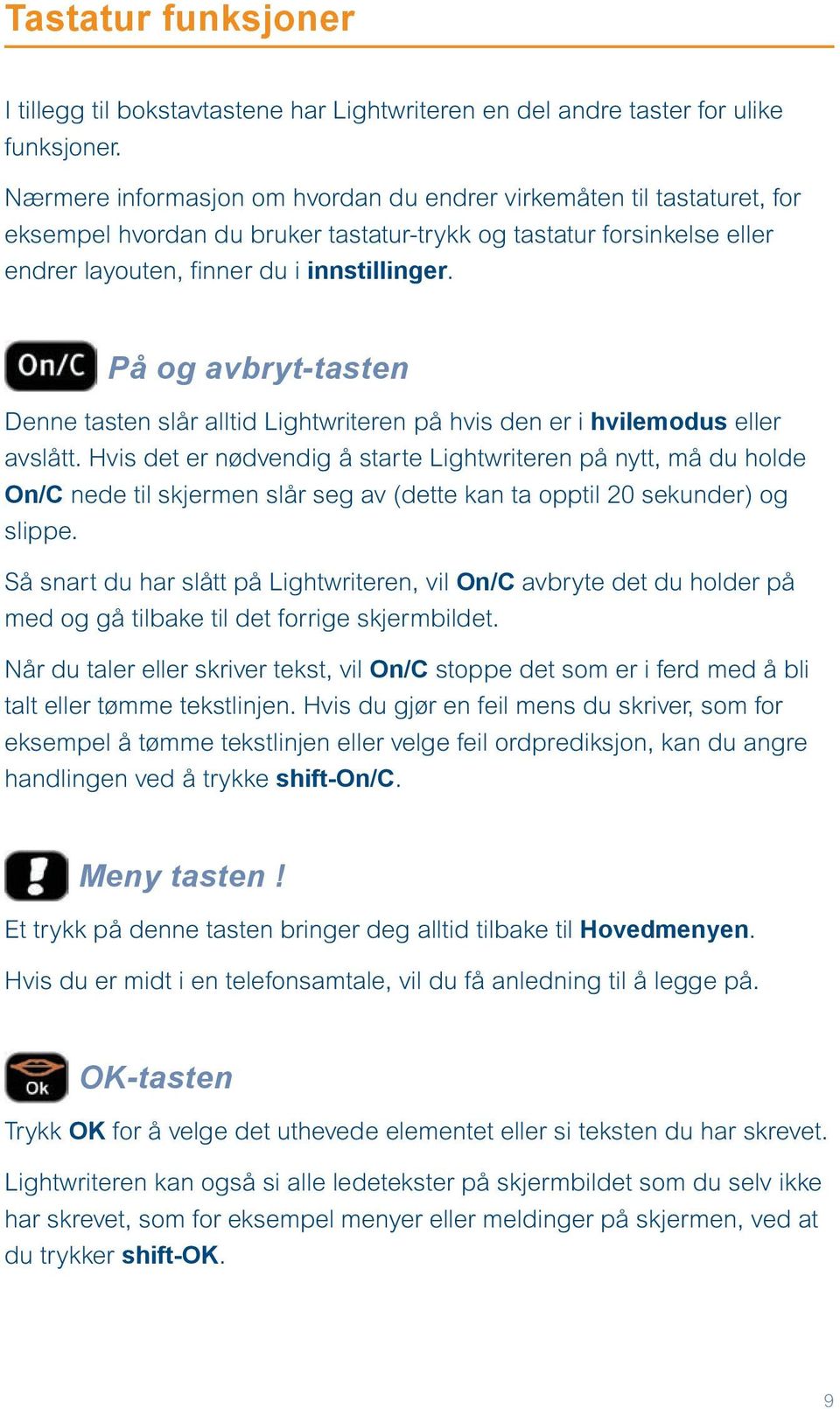 På og avbryt-tasten Denne tasten slår alltid Lightwriteren på hvis den er i hvilemodus eller avslått.