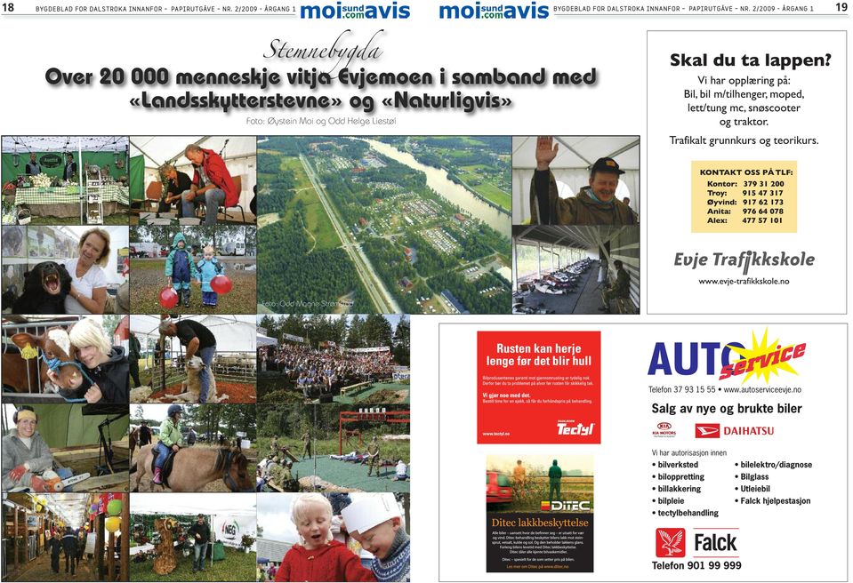 2/ 2009 - ÅRGANG 1 19 Stemnebygda Over 20 000 menneskje vitja Evjemoen i