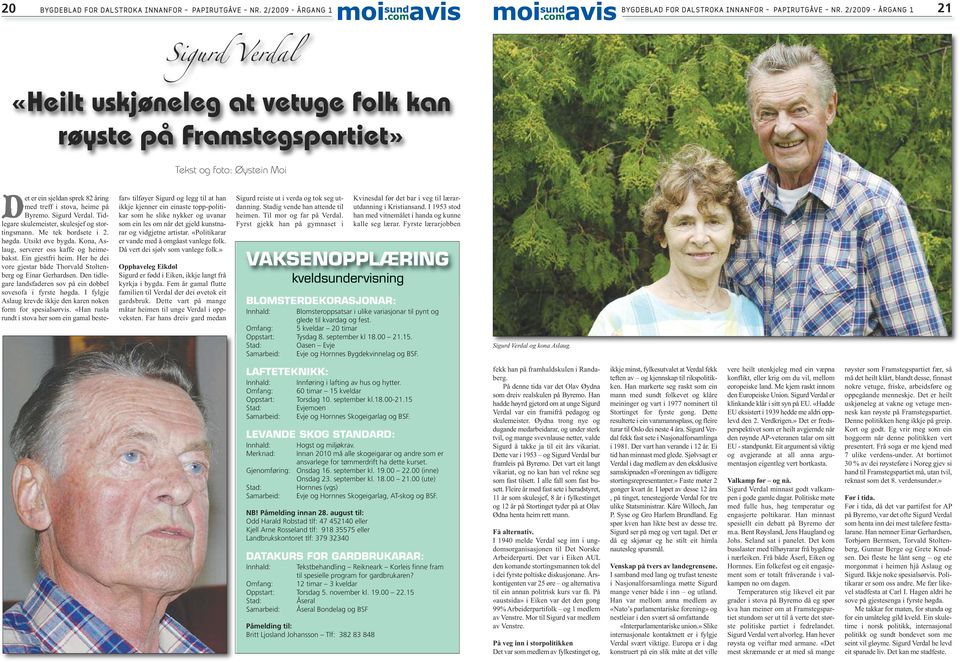 Sigurd Verdal. Tid - legare skulemeister, skulesjef og stortingsmann. Me tek bordsete i 2. høgda. Utsikt øve bygda. Kona, Aslaug, serverer oss kaffe og heimebakst. Ein gjestfri heim.