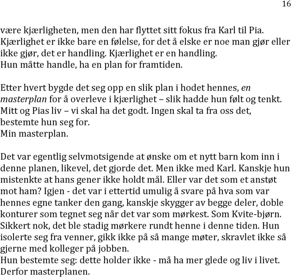 Mitt og Pias liv vi skal ha det godt. Ingen skal ta fra oss det, bestemte hun seg for. Min masterplan.