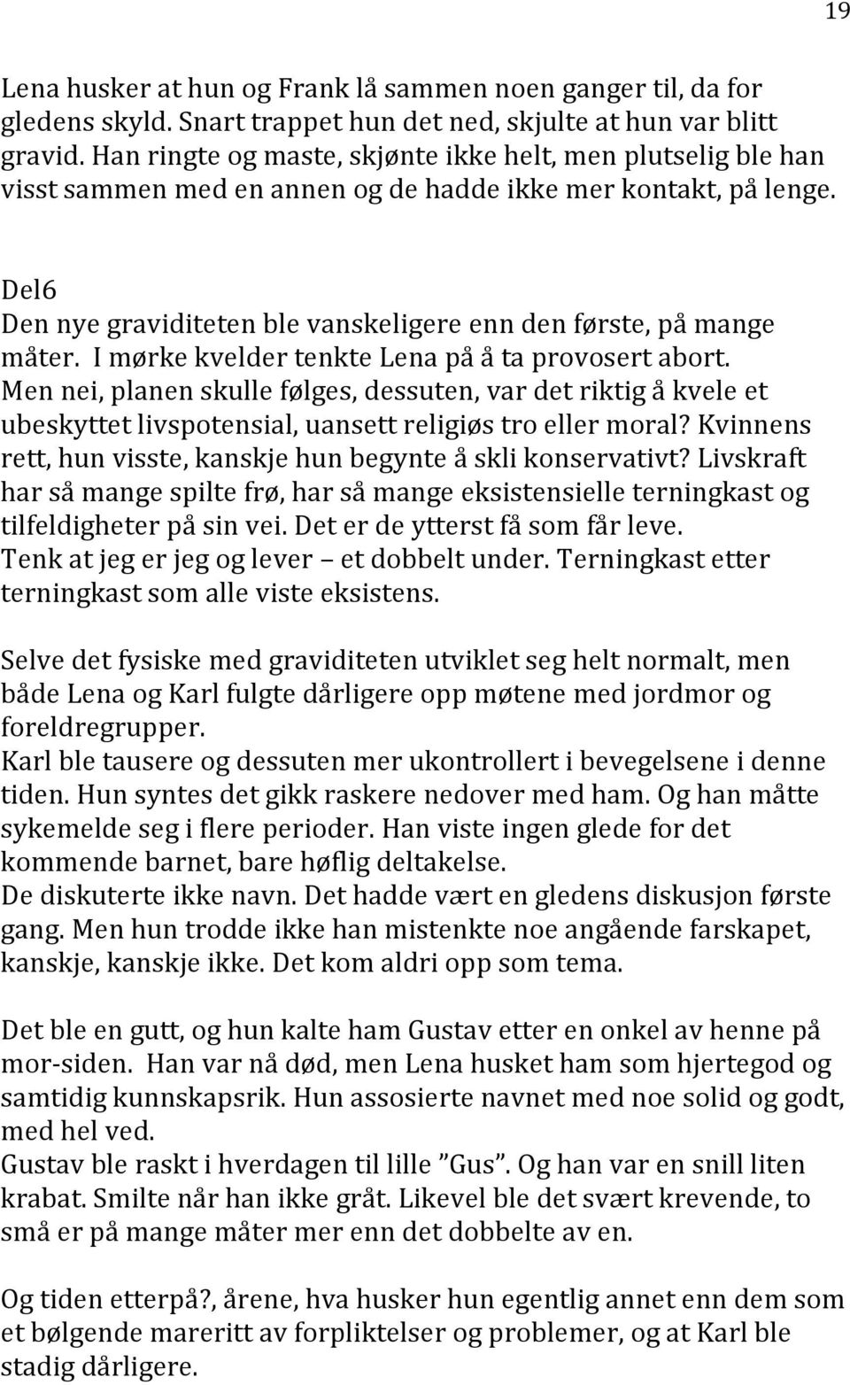 Del6 Den nye graviditeten ble vanskeligere enn den første, på mange måter. I mørke kvelder tenkte Lena på å ta provosert abort.