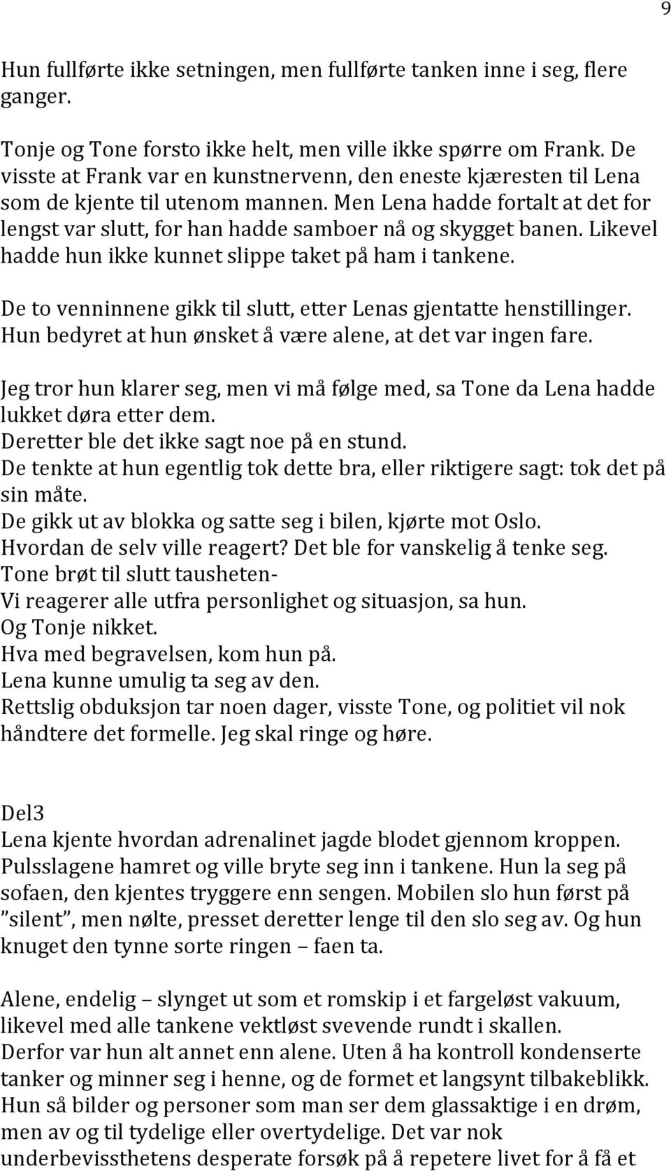 Likevel hadde hun ikke kunnet slippe taket på ham i tankene. De to venninnene gikk til slutt, etter Lenas gjentatte henstillinger. Hun bedyret at hun ønsket å være alene, at det var ingen fare.