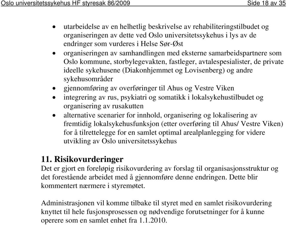 (Diakonhjemmet og Lovisenberg) og andre sykehusområder gjennomføring av overføringer til Ahus og Vestre Viken integrering av rus, psykiatri og somatikk i lokalsykehustilbudet og organisering av