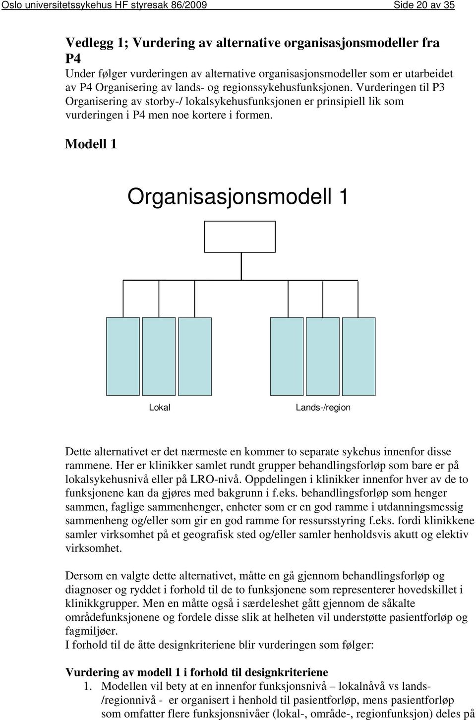 Vurderingen til P3 Organisering av storby-/ lokalsykehusfunksjonen er prinsipiell lik som vurderingen i P4 men noe kortere i formen.